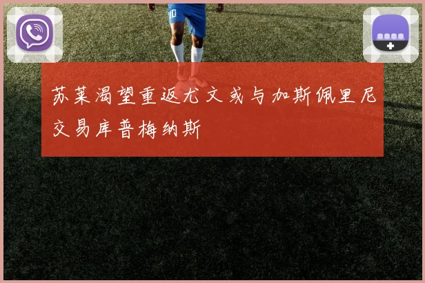 苏莱渴望重返尤文或与加斯佩里尼交易库普梅纳斯