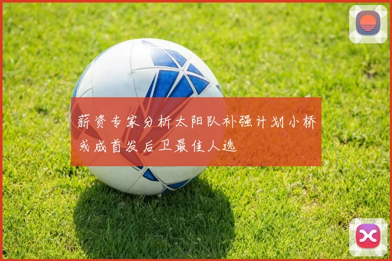 薪资专家分析太阳队补强计划小桥或成首发后卫最佳人选